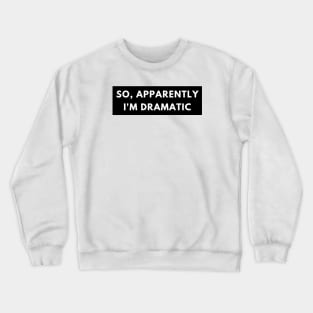 So, Apparently Im Dramatic. Funny Sarcastic Quote for Drama Queens or Kings. Crewneck Sweatshirt